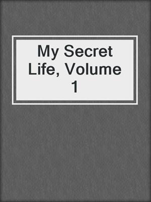 cover image of My Secret Life, Volume 1