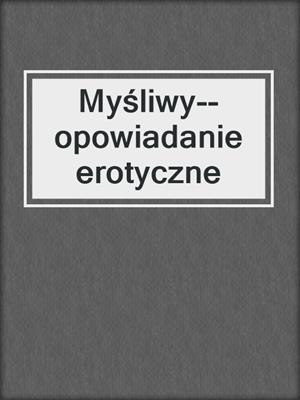 cover image of Myśliwy--opowiadanie erotyczne