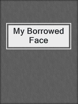 My Borrowed Face