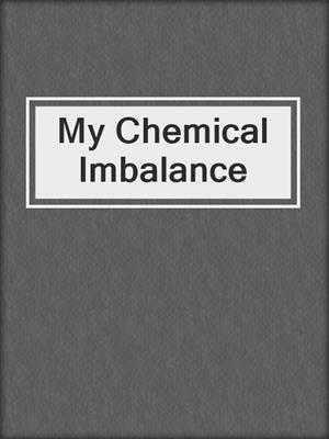 cover image of My Chemical Imbalance