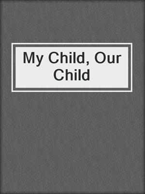 cover image of My Child, Our Child
