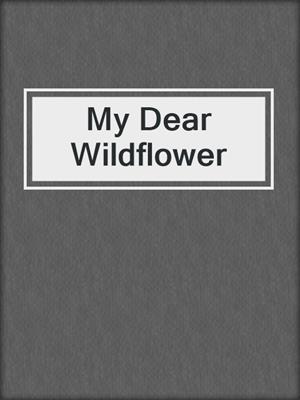 cover image of My Dear Wildflower