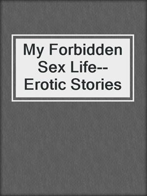 cover image of My Forbidden Sex Life--Erotic Stories