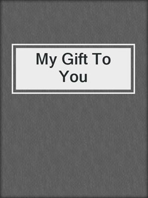 cover image of My Gift To You