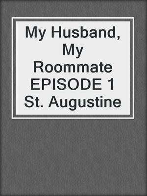 cover image of My Husband, My Roommate EPISODE 1 St. Augustine