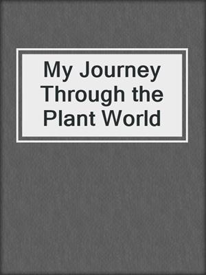 cover image of My Journey Through the Plant World