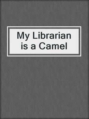 cover image of My Librarian is a Camel