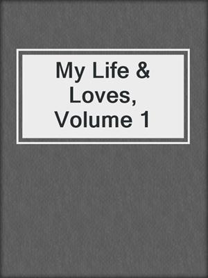 cover image of My Life & Loves, Volume 1