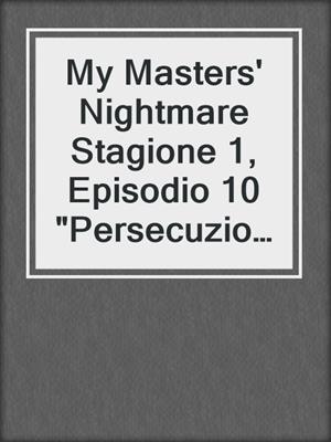 cover image of My Masters' Nightmare Stagione 1, Episodio 10 "Persecuzione"