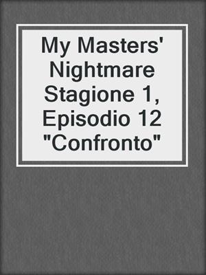 cover image of My Masters' Nightmare Stagione 1, Episodio 12 "Confronto"
