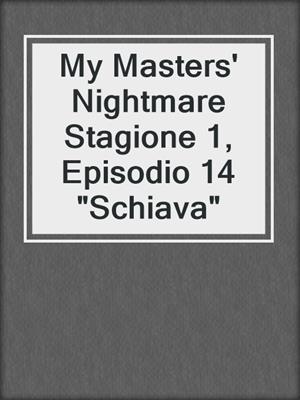 cover image of My Masters' Nightmare Stagione 1, Episodio 14 "Schiava"
