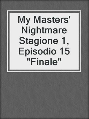 cover image of My Masters' Nightmare Stagione 1, Episodio 15 "Finale"