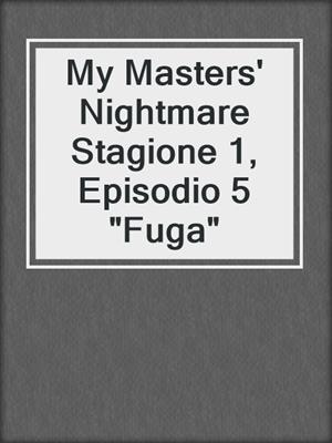 cover image of My Masters' Nightmare Stagione 1, Episodio 5 "Fuga"