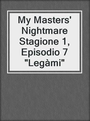 cover image of My Masters' Nightmare Stagione 1, Episodio 7 "Legàmi"