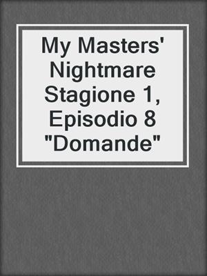 cover image of My Masters' Nightmare Stagione 1, Episodio 8 "Domande"