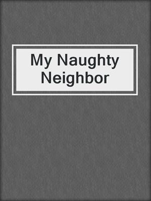 cover image of My Naughty Neighbor