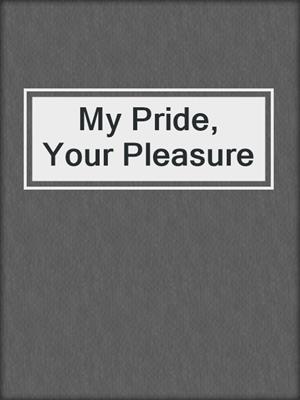 My Pride, Your Pleasure