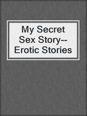 cover image of My Secret Sex Story--Erotic Stories