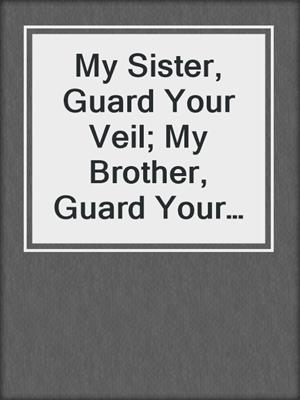 cover image of My Sister, Guard Your Veil; My Brother, Guard Your Eyes
