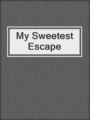 cover image of My Sweetest Escape