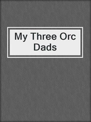 cover image of My Three Orc Dads
