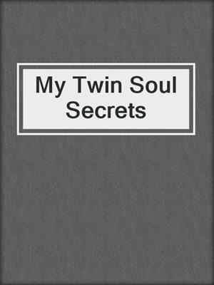 cover image of My Twin Soul Secrets