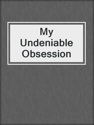 cover image of My Undeniable Obsession