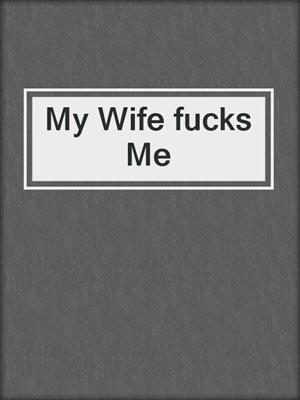 cover image of My Wife fucks Me