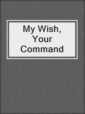 My Wish, Your Command