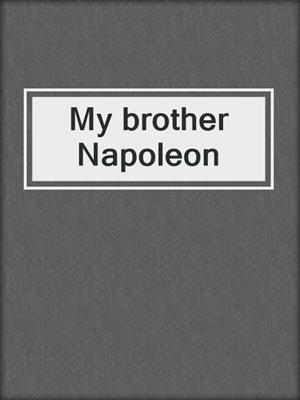 My brother Napoleon