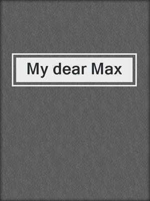 My dear Max