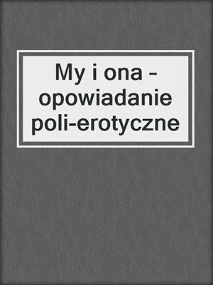 cover image of My i ona – opowiadanie poli-erotyczne