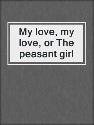 My love, my love, or The peasant girl