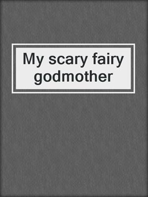 My scary fairy godmother