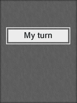 My turn