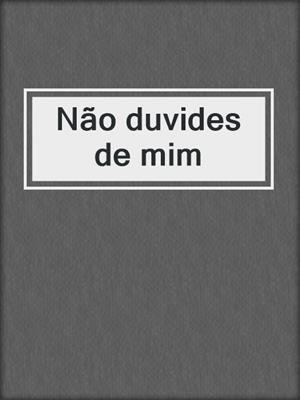 cover image of Não duvides de mim