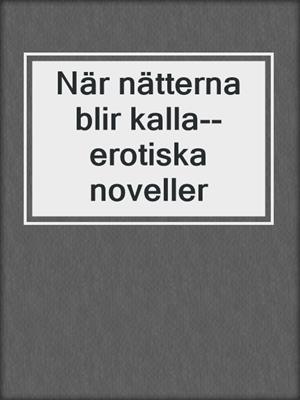 cover image of När nätterna blir kalla--erotiska noveller