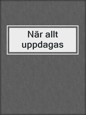 När allt uppdagas