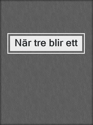 cover image of När tre blir ett