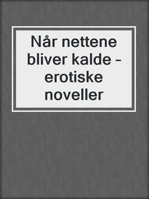 cover image of Når nettene bliver kalde – erotiske noveller