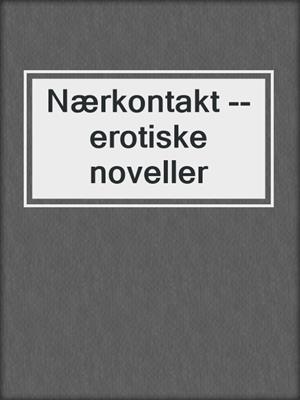 cover image of Nærkontakt --erotiske noveller