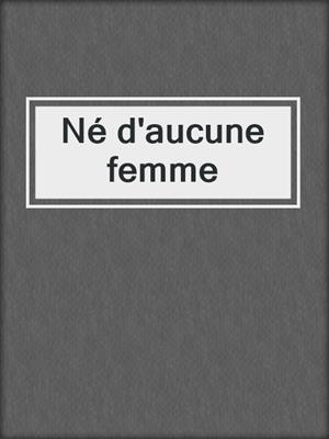 Né d'aucune femme