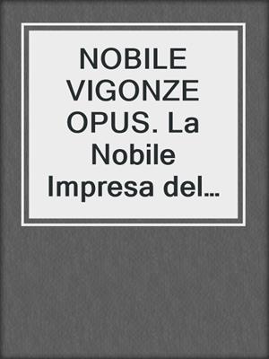 cover image of NOBILE VIGONZE OPUS. La Nobile Impresa del Conte Vigonza
