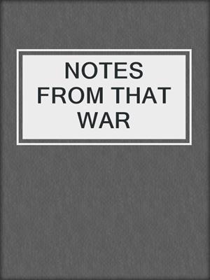 cover image of NOTES FROM THAT WAR