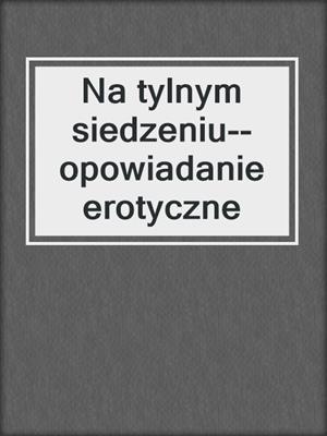 cover image of Na tylnym siedzeniu--opowiadanie erotyczne