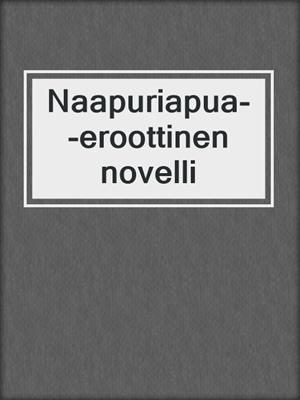 cover image of Naapuriapua--eroottinen novelli