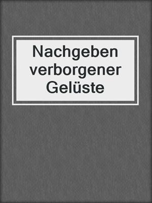 cover image of Nachgeben verborgener Gelüste