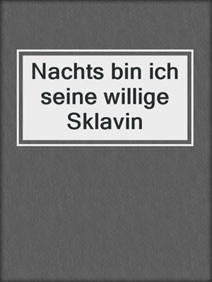 cover image of Nachts bin ich seine willige Sklavin