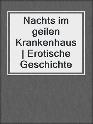 cover image of Nachts im geilen Krankenhaus | Erotische Geschichte