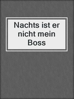 cover image of Nachts ist er nicht mein Boss